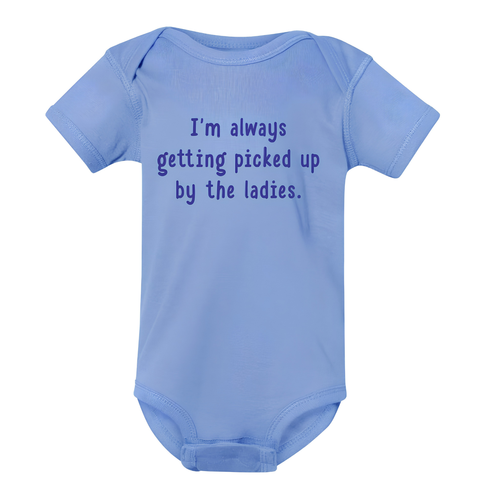 I'm always getting picked up by the ladies | funny onesies